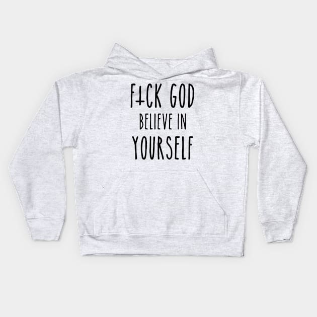 F*ck God, Believe in Yourself Kids Hoodie by ShootTheMessenger